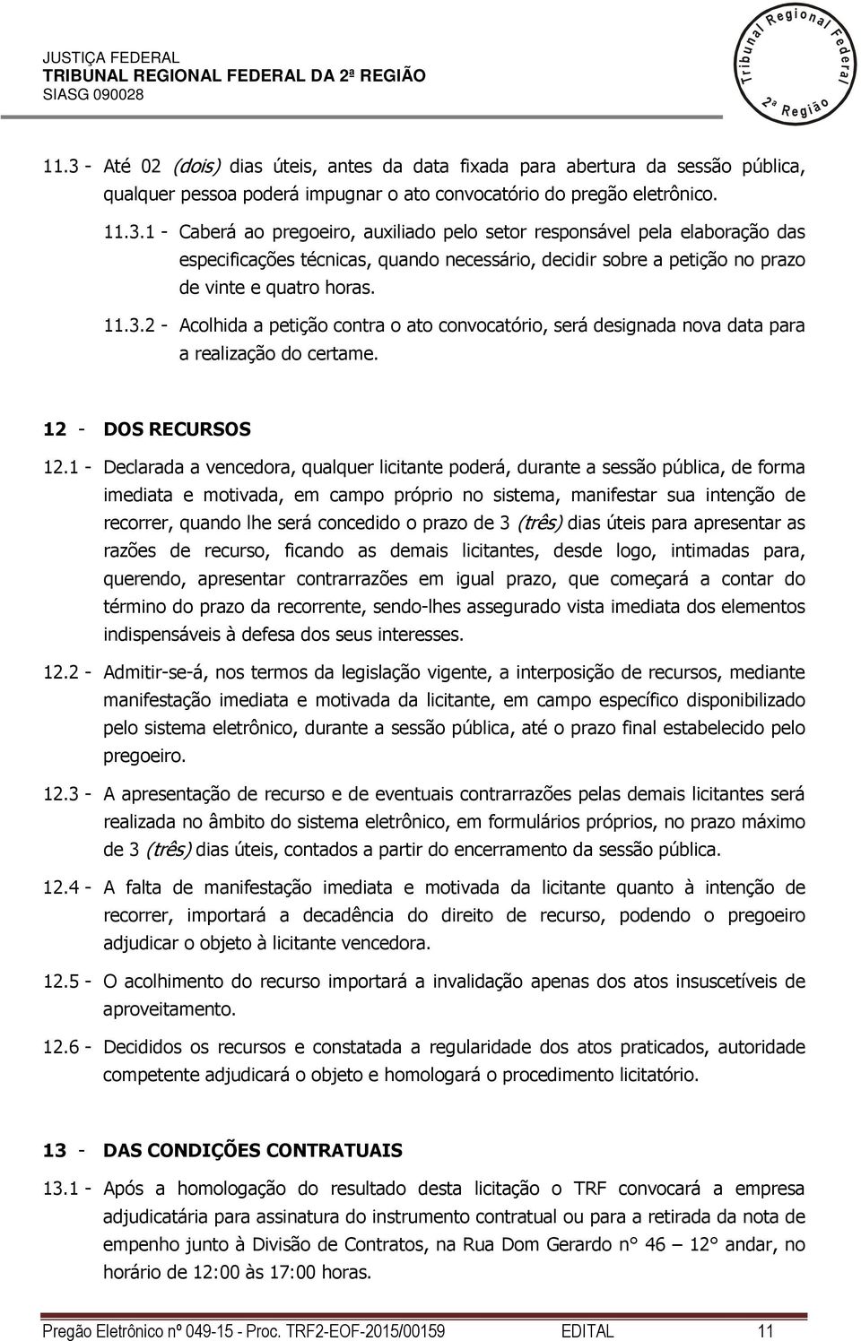 11.3. - Acohida a petição contra o ato convocatório, será designada nova data para a reaização do certame. 1 - DOS RECURSOS 1.