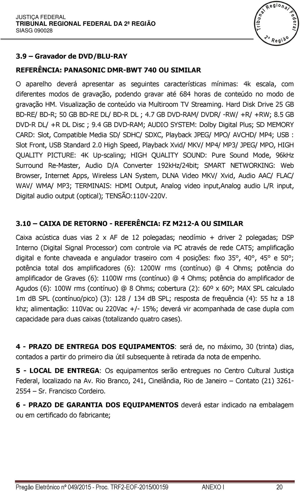 684 horas de conteúdo no modo de gravação HM. Visuaização de conteúdo via Mutiroom TV Streaming. Hard Disk Drive 5 GB BD-RE/ BD-R; 50 GB BD-RE DL/ BD-R DL ; 4.7 GB DVD-RAM/ DVDR/ -RW/ +R/ +RW; 8.