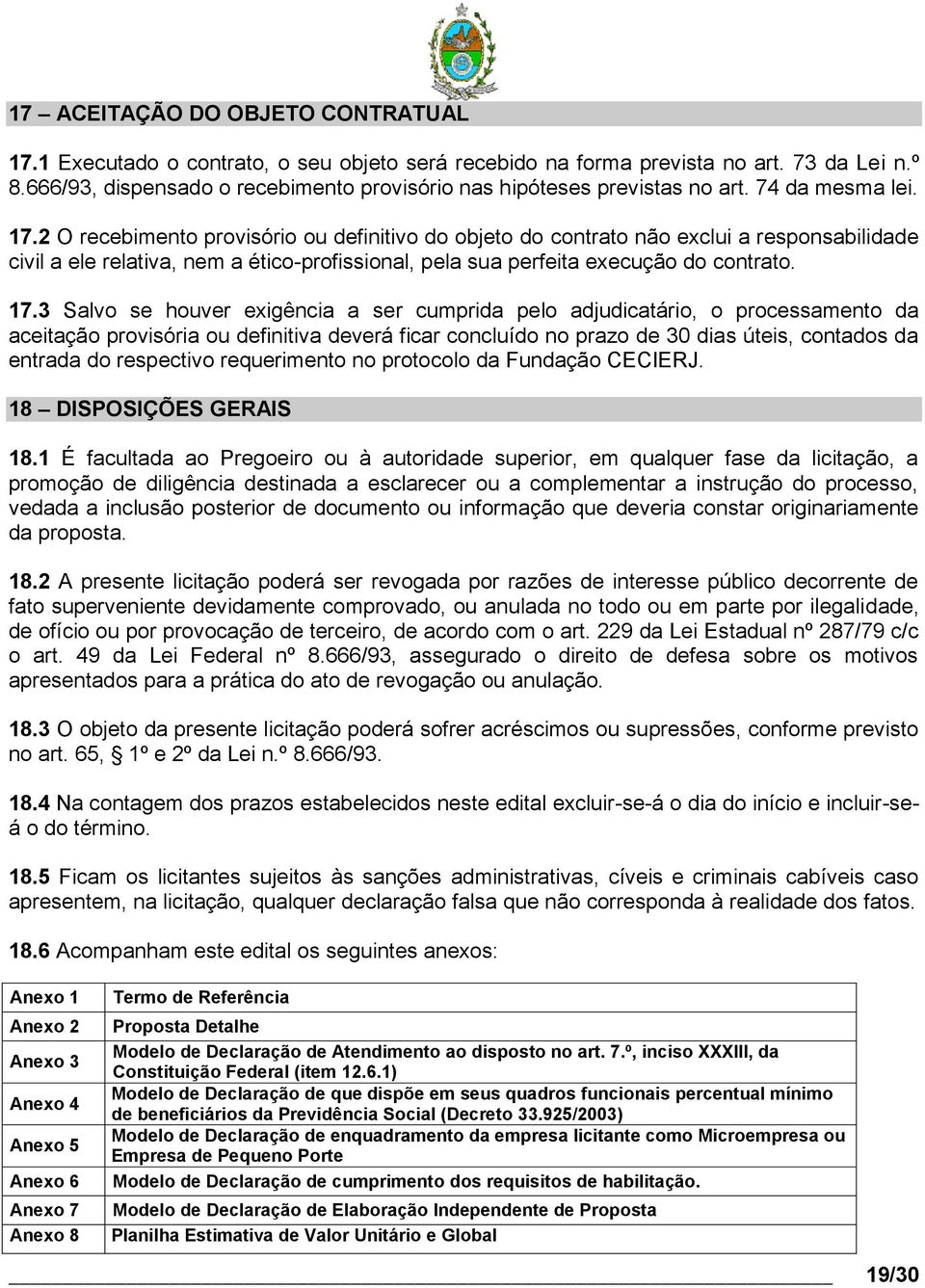 2 O recebimento provisório ou definitivo do objeto do contrato não exclui a responsabilidade civil a ele relativa, nem a ético-profissional, pela sua perfeita execução do contrato. 17.