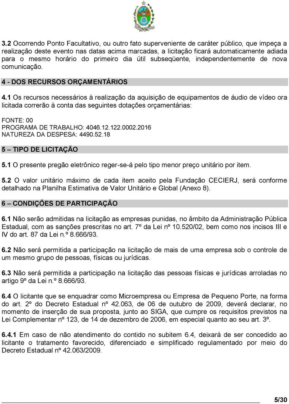 1 Os recursos necessários à realização da aquisição de equipamentos de áudio de vídeo ora licitada correrão à conta das seguintes dotações orçamentárias: FONTE: 00 PROGRAMA DE TRABALHO: 4046.12.122.