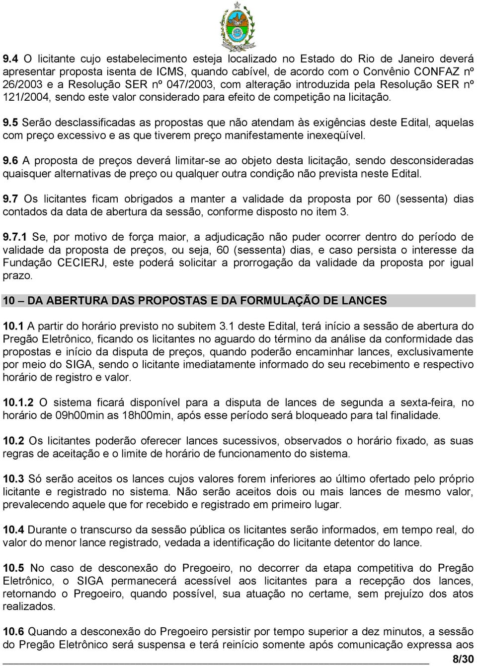 5 Serão desclassificadas as propostas que não atendam às exigências deste Edital, aquelas com preço excessivo e as que tiverem preço manifestamente inexeqüível. 9.