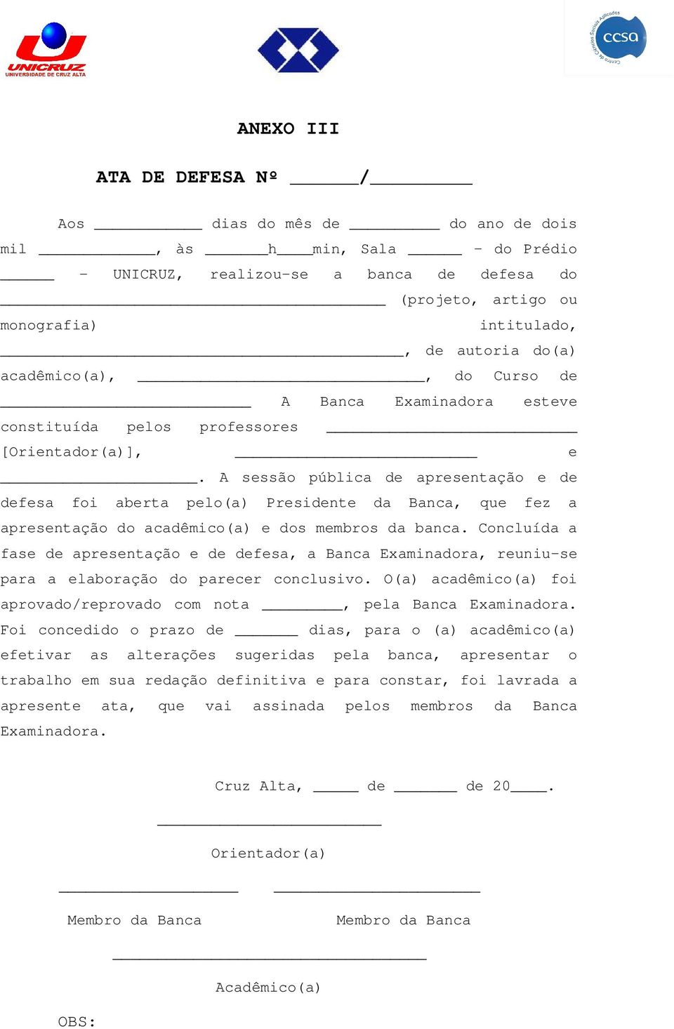 A sessão pública de apresentação e de defesa foi aberta pelo(a) Presidente da Banca, que fez a apresentação do acadêmico(a) e dos membros da banca.