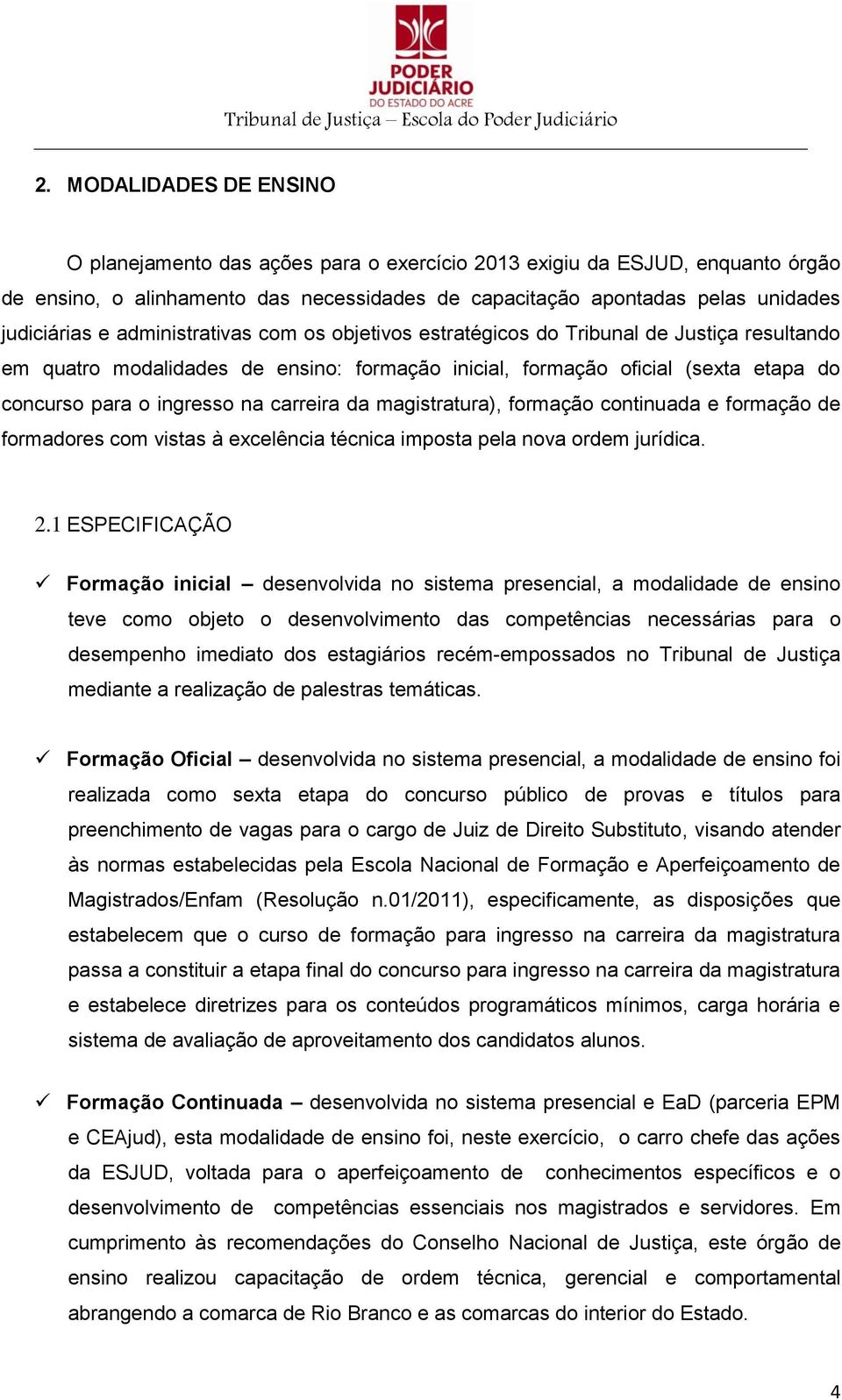 carreira da magistratura), formação continuada e formação de formadores com vistas à excelência técnica imposta pela nova ordem jurídica. 2.