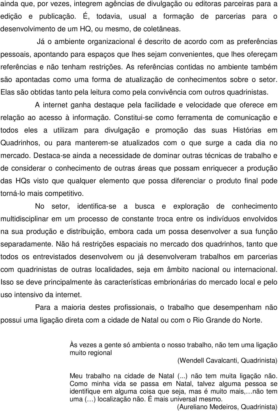 Já o ambiente organizacional é descrito de acordo com as preferências pessoais, apontando para espaços que lhes sejam convenientes, que lhes ofereçam referências e não tenham restrições.