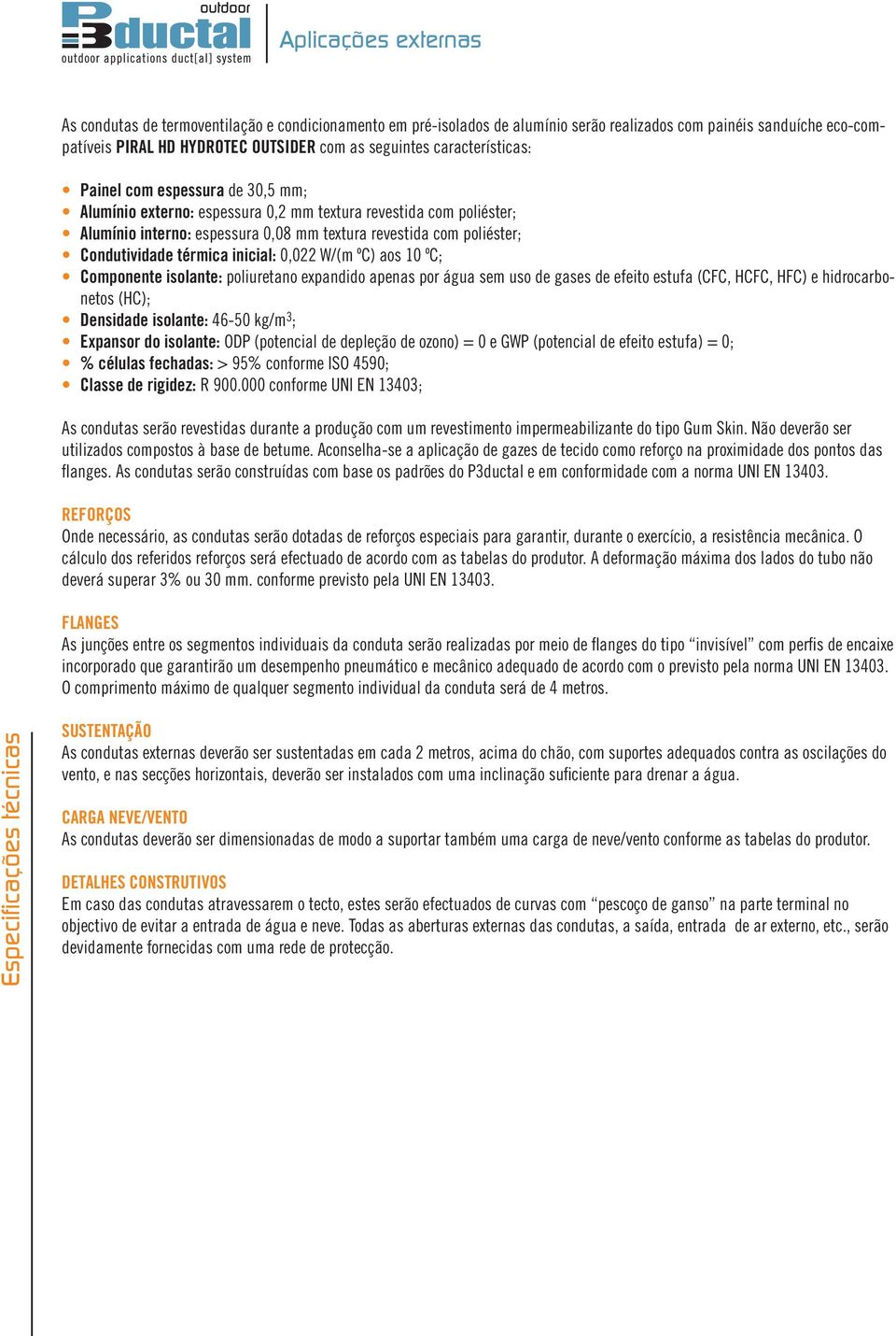 Condutividade térmica inicial: 0,022 W/(m ºC) aos 10 ºC; Componente isolante: poliuretano expandido apenas por água sem uso de gases de efeito estufa (CFC, HCFC, HFC) e hidrocarbonetos (HC);