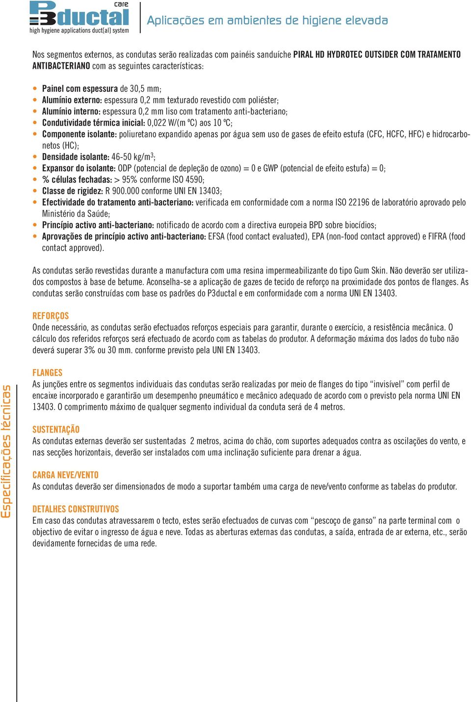 Condutividade térmica inicial: 0,022 W/(m ºC) aos 10 ºC; Componente isolante: poliuretano expandido apenas por água sem uso de gases de efeito estufa (CFC, HCFC, HFC) e hidrocarbonetos (HC);