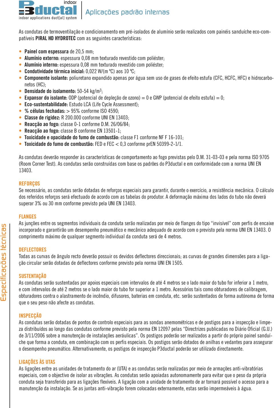 Condutividade térmica inicial: 0,022 W/(m ºC) aos 10 ºC; Componente isolante: poliuretano expandido apenas por água sem uso de gases de efeito estufa (CFC, HCFC, HFC) e hidrocarbonetos (HC);