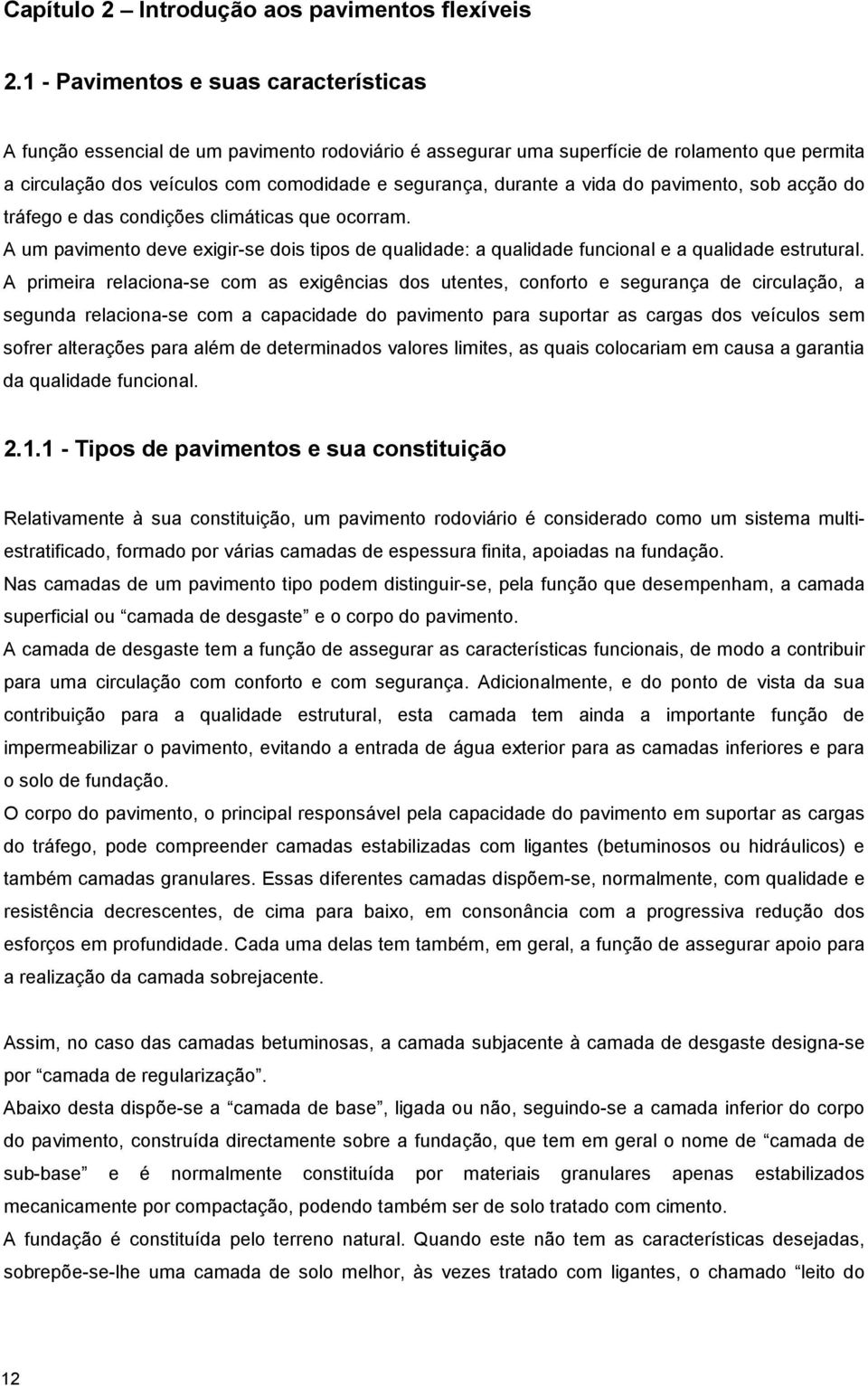 vida do pavimento, sob acção do tráfego e das condições climáticas que ocorram. A um pavimento deve exigir-se dois tipos de qualidade: a qualidade funcional e a qualidade estrutural.