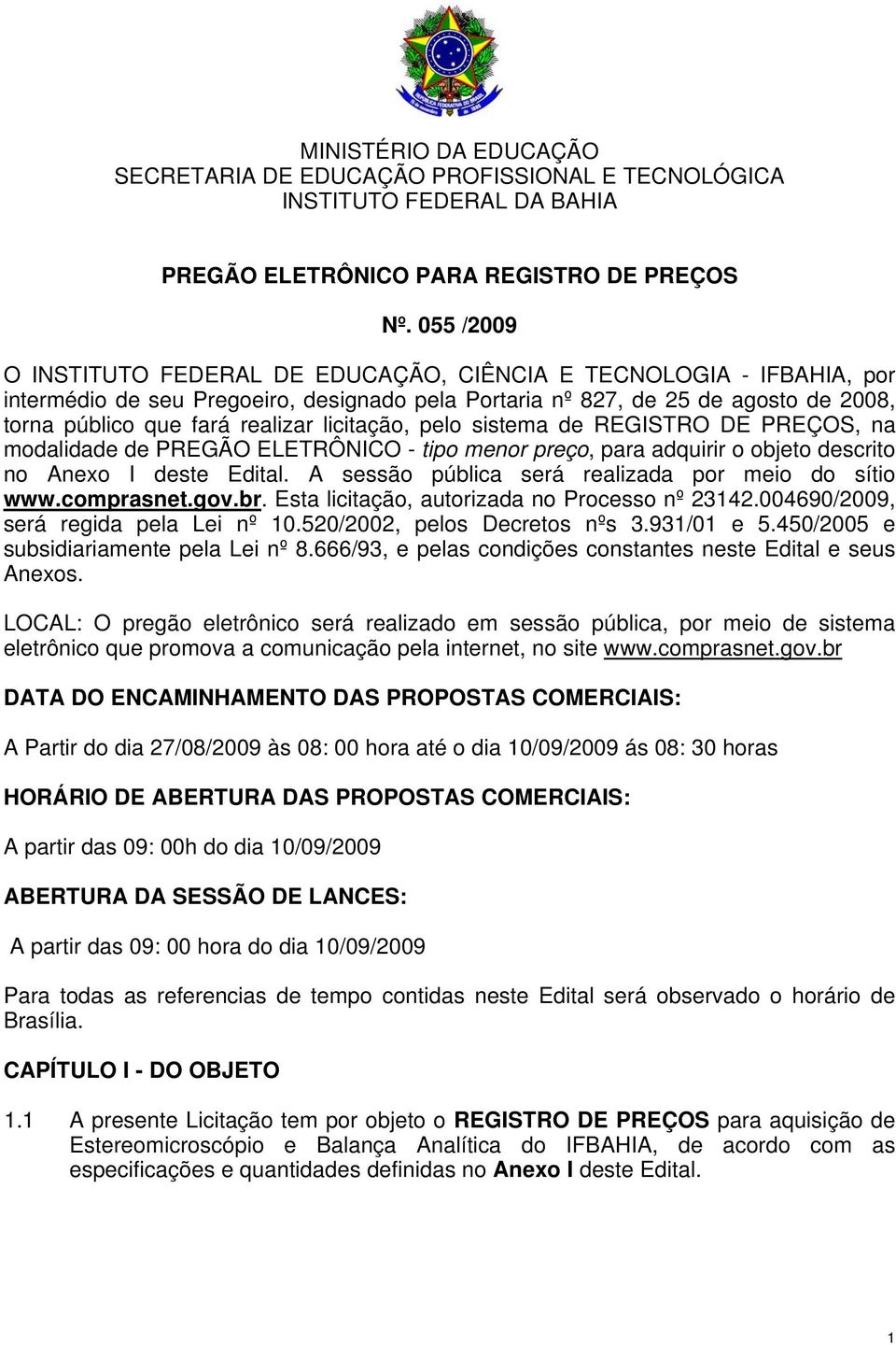 licitação, pelo sistema de REGISTRO DE PREÇOS, na modalidade de PREGÃO ELETRÔNICO - tipo menor preço, para adquirir o objeto descrito no Anexo I deste Edital.