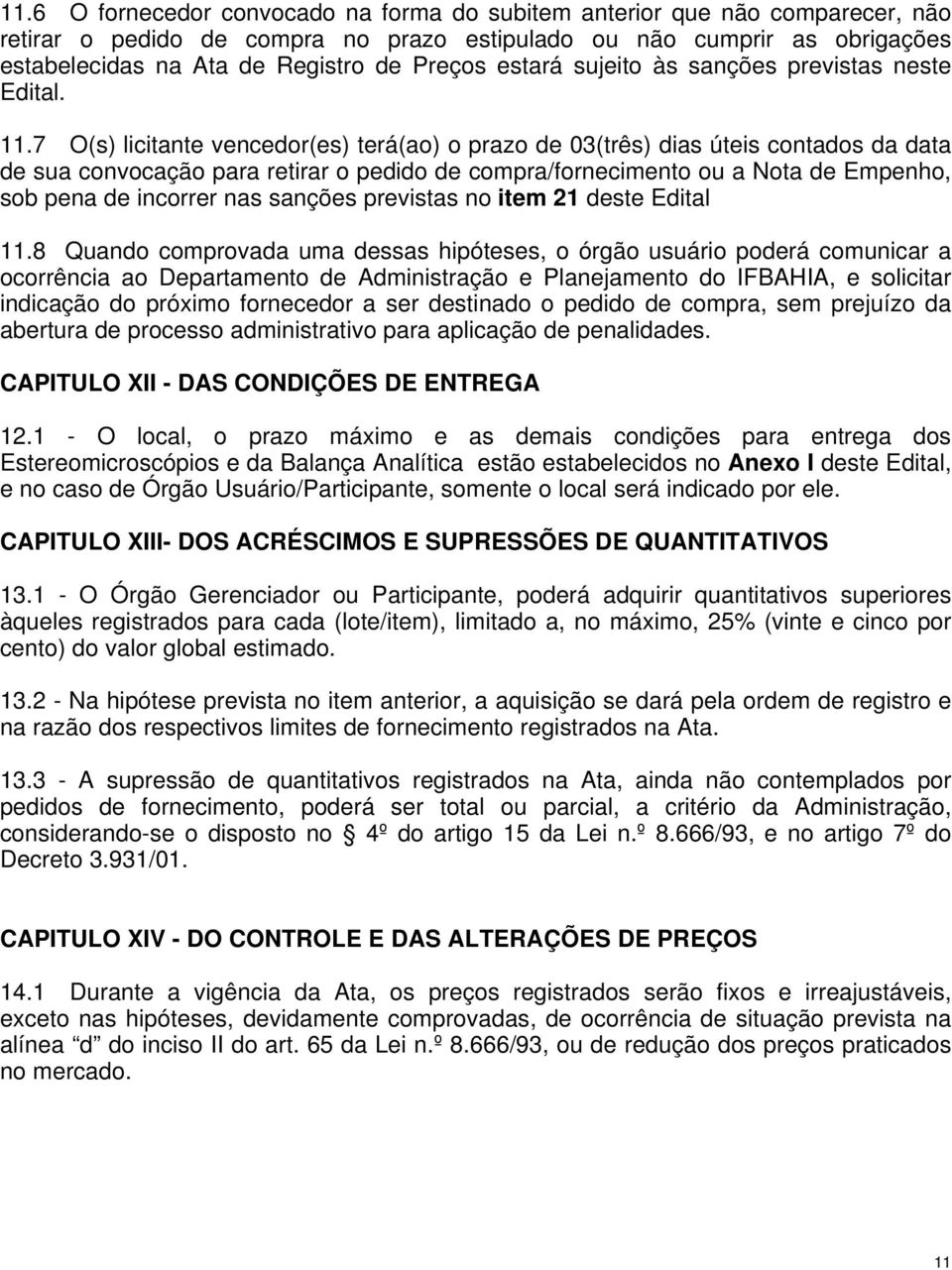 7 O(s) licitante vencedor(es) terá(ao) o prazo de 03(três) dias úteis contados da data de sua convocação para retirar o pedido de compra/fornecimento ou a Nota de Empenho, sob pena de incorrer nas