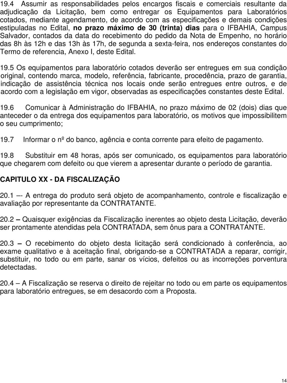 Empenho, no horário das 8h às 12h e das 13h às 17h, de segunda a sexta-feira, nos endereços constantes do Termo de referencia, Anexo I, deste Edital. 19.