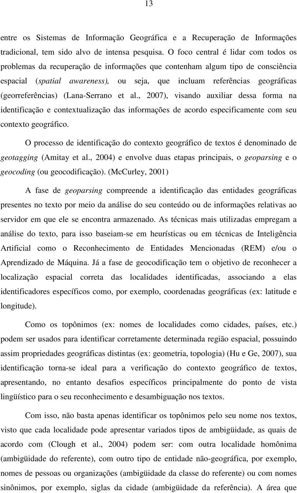 (georreferências) (Lana-Serrano et al., 2007), visando auxiliar dessa forma na identificação e contextualização das informações de acordo especificamente com seu contexto geográfico.