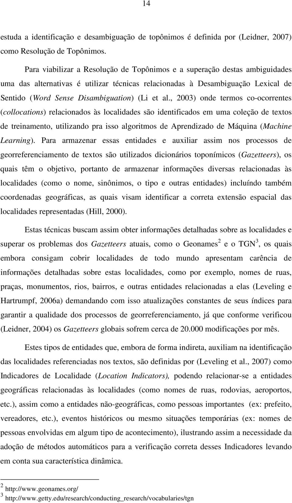 al., 2003) onde termos co-ocorrentes (collocations) relacionados às localidades são identificados em uma coleção de textos de treinamento, utilizando pra isso algoritmos de Aprendizado de Máquina