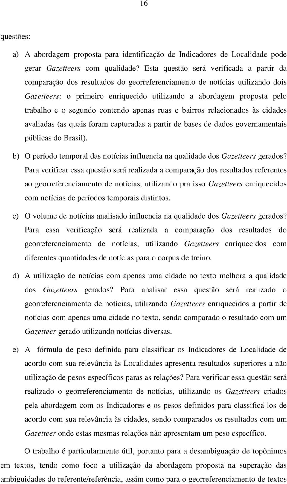 e o segundo contendo apenas ruas e bairros relacionados às cidades avaliadas (as quais foram capturadas a partir de bases de dados governamentais públicas do Brasil).