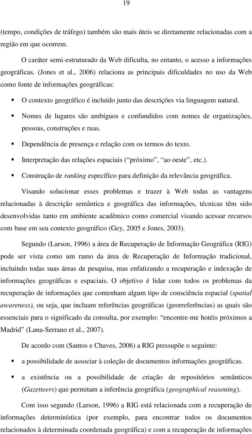 , 2006) relaciona as principais dificuldades no uso da Web como fonte de informações geográficas: O contexto geográfico é incluído junto das descrições via linguagem natural.