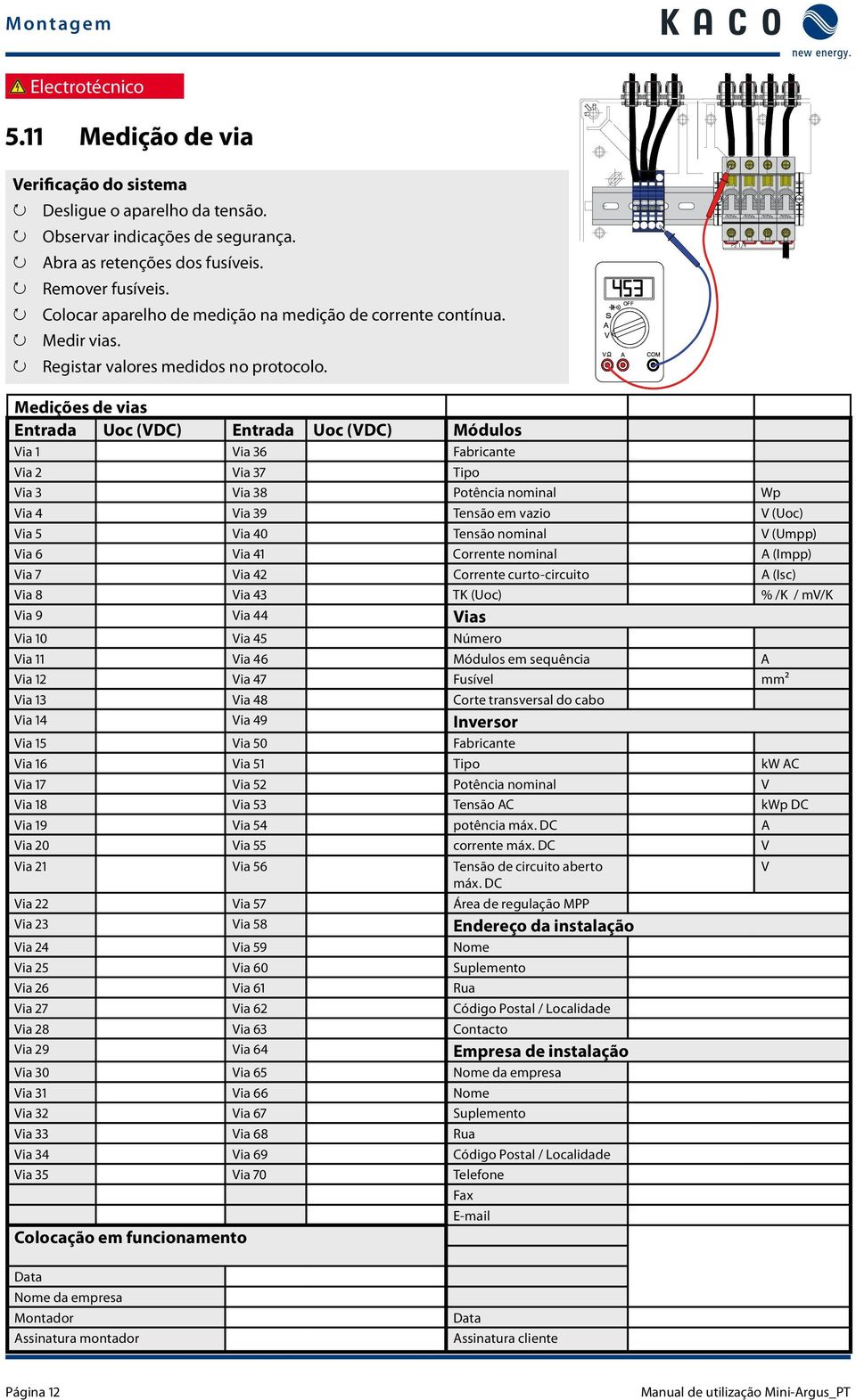 Medições de vias Entrada Uoc (VDC) Entrada Uoc (VDC) Módulos Via 1 Via 36 Fabricante Via 2 Via 37 Tipo Via 3 Via 38 Potência nominal Wp Via 4 Via 39 Tensão em vazio V (Uoc) Via 5 Via 40 Tensão