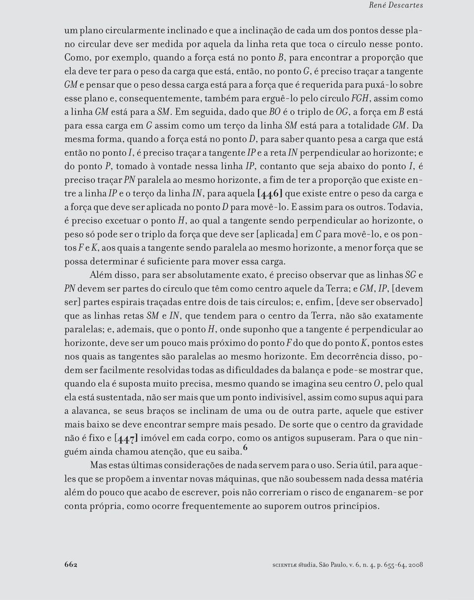 dessa carga está para a força que é requerida para puxá-lo sobre esse plano e, consequentemente, também para erguê-lo pelo círculo FGH, assim como a linha GM está para a SM.