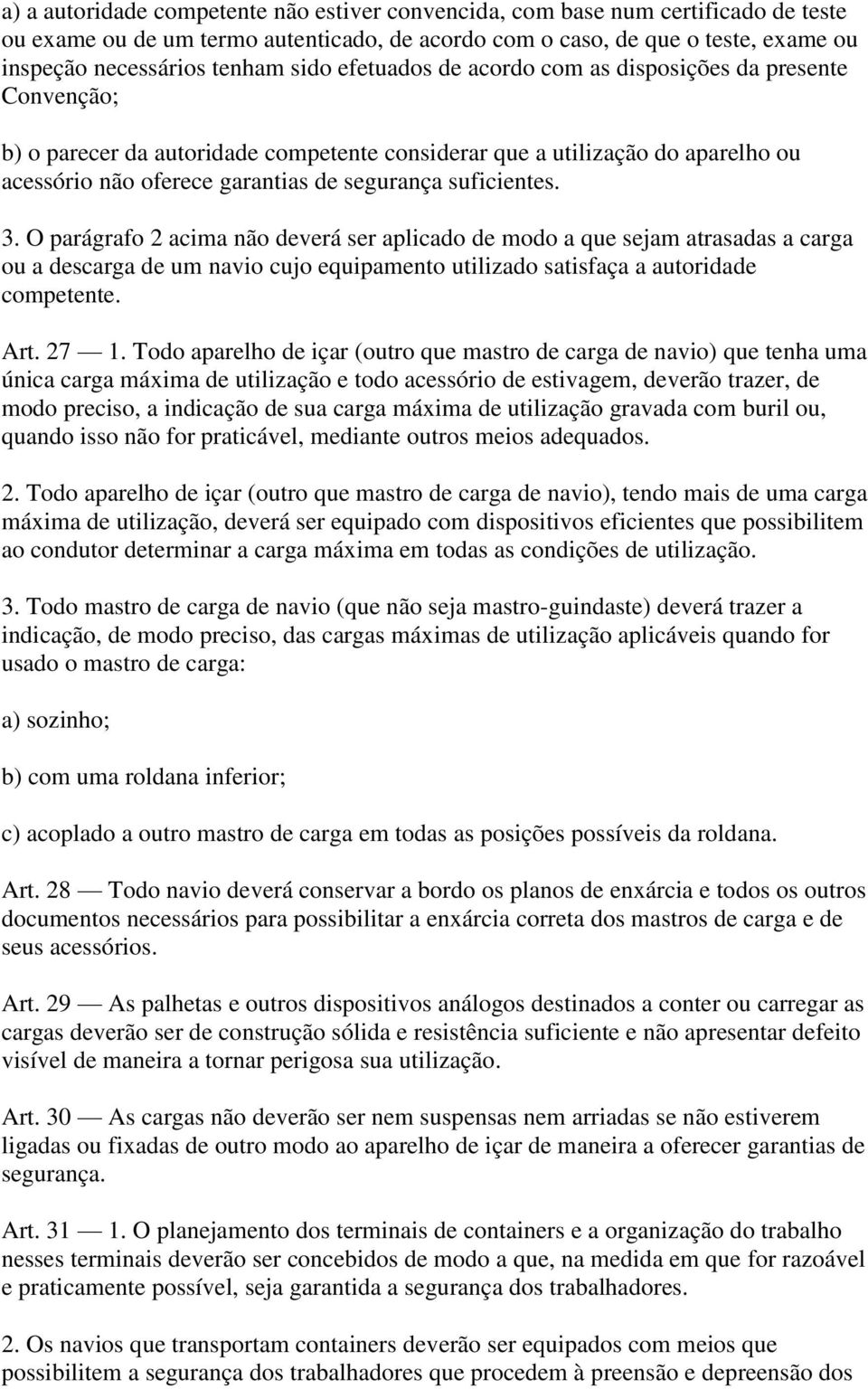 suficientes. 3. O parágrafo 2 acima não deverá ser aplicado de modo a que sejam atrasadas a carga ou a descarga de um navio cujo equipamento utilizado satisfaça a autoridade competente. Art. 27 1.