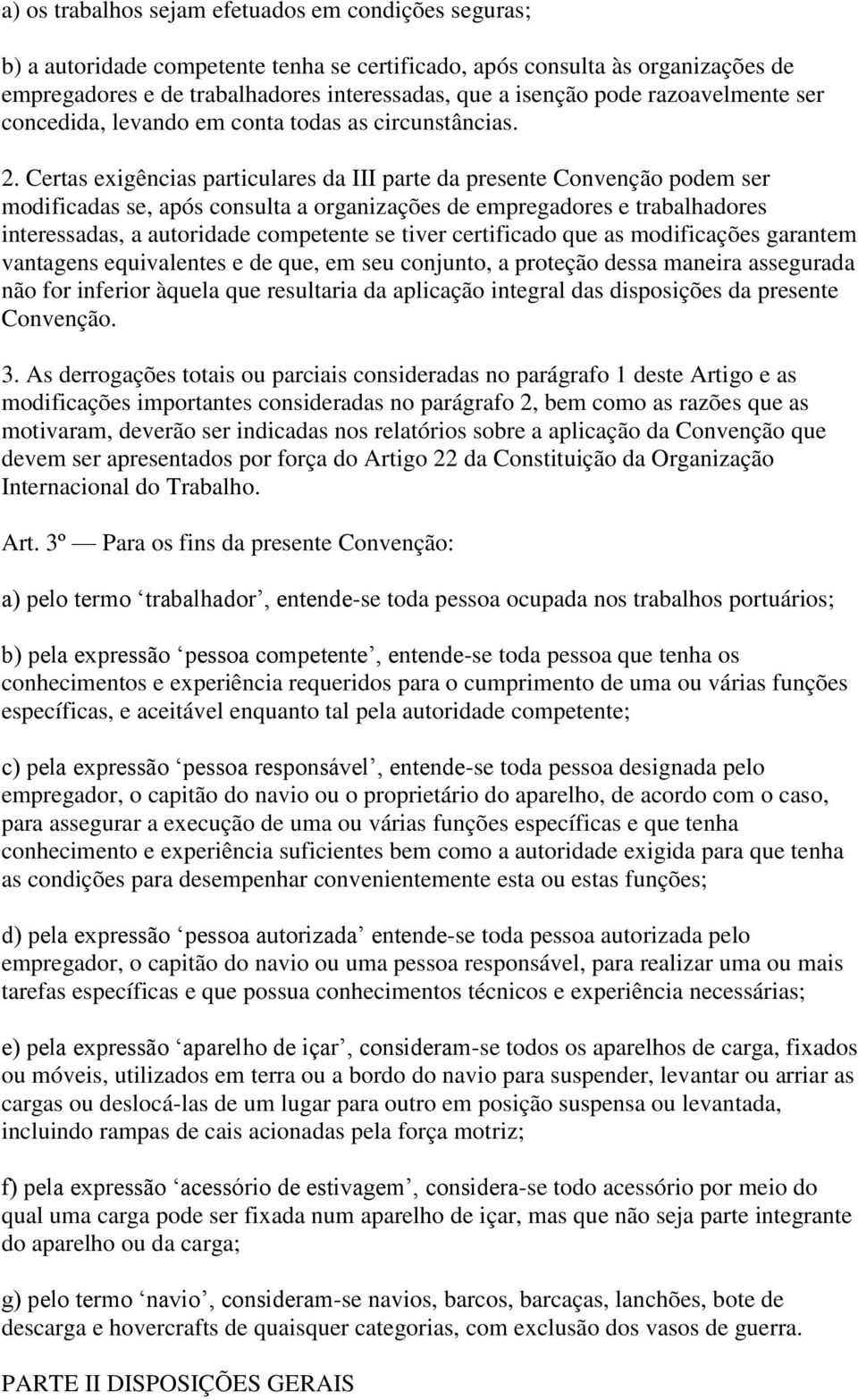 Certas exigências particulares da III parte da presente Convenção podem ser modificadas se, após consulta a organizações de empregadores e trabalhadores interessadas, a autoridade competente se tiver