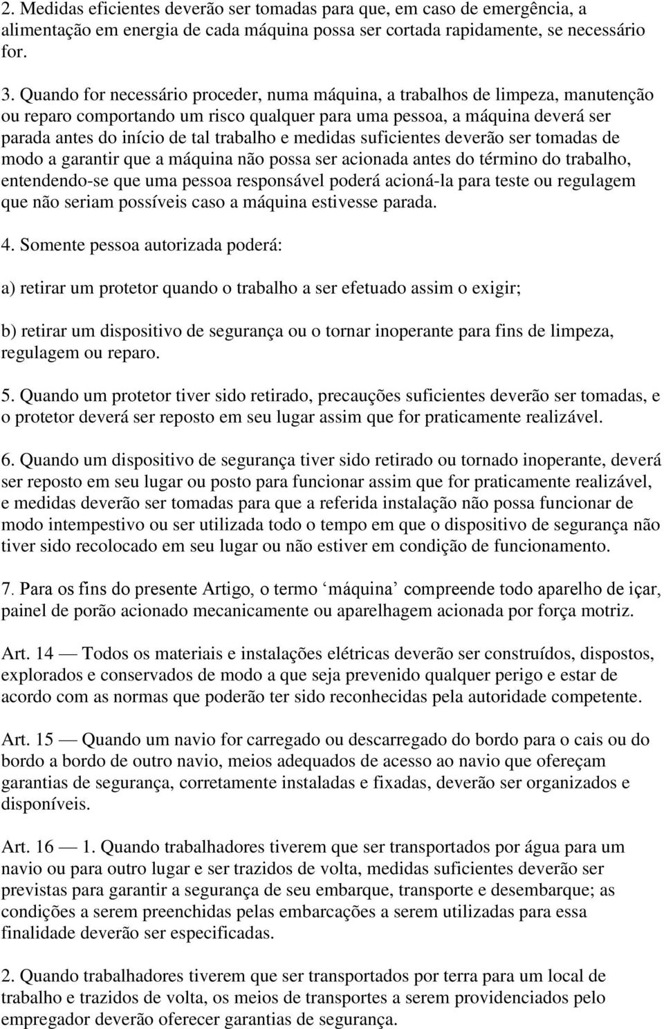 medidas suficientes deverão ser tomadas de modo a garantir que a máquina não possa ser acionada antes do término do trabalho, entendendo-se que uma pessoa responsável poderá acioná-la para teste ou