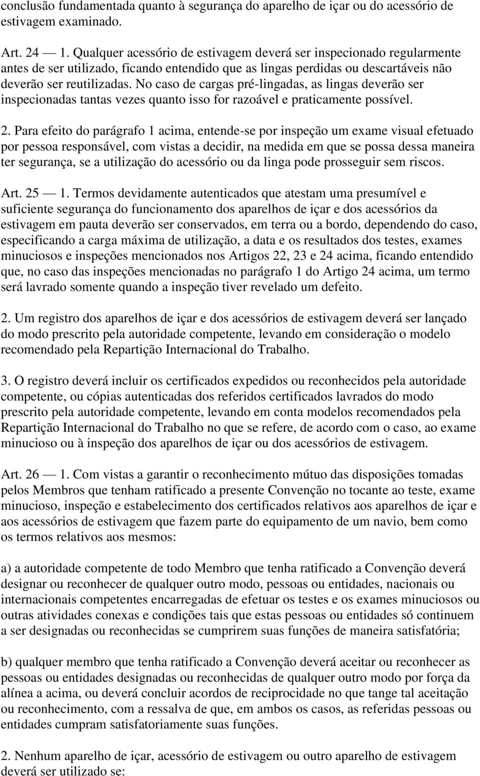 No caso de cargas pré-lingadas, as lingas deverão ser inspecionadas tantas vezes quanto isso for razoável e praticamente possível. 2.