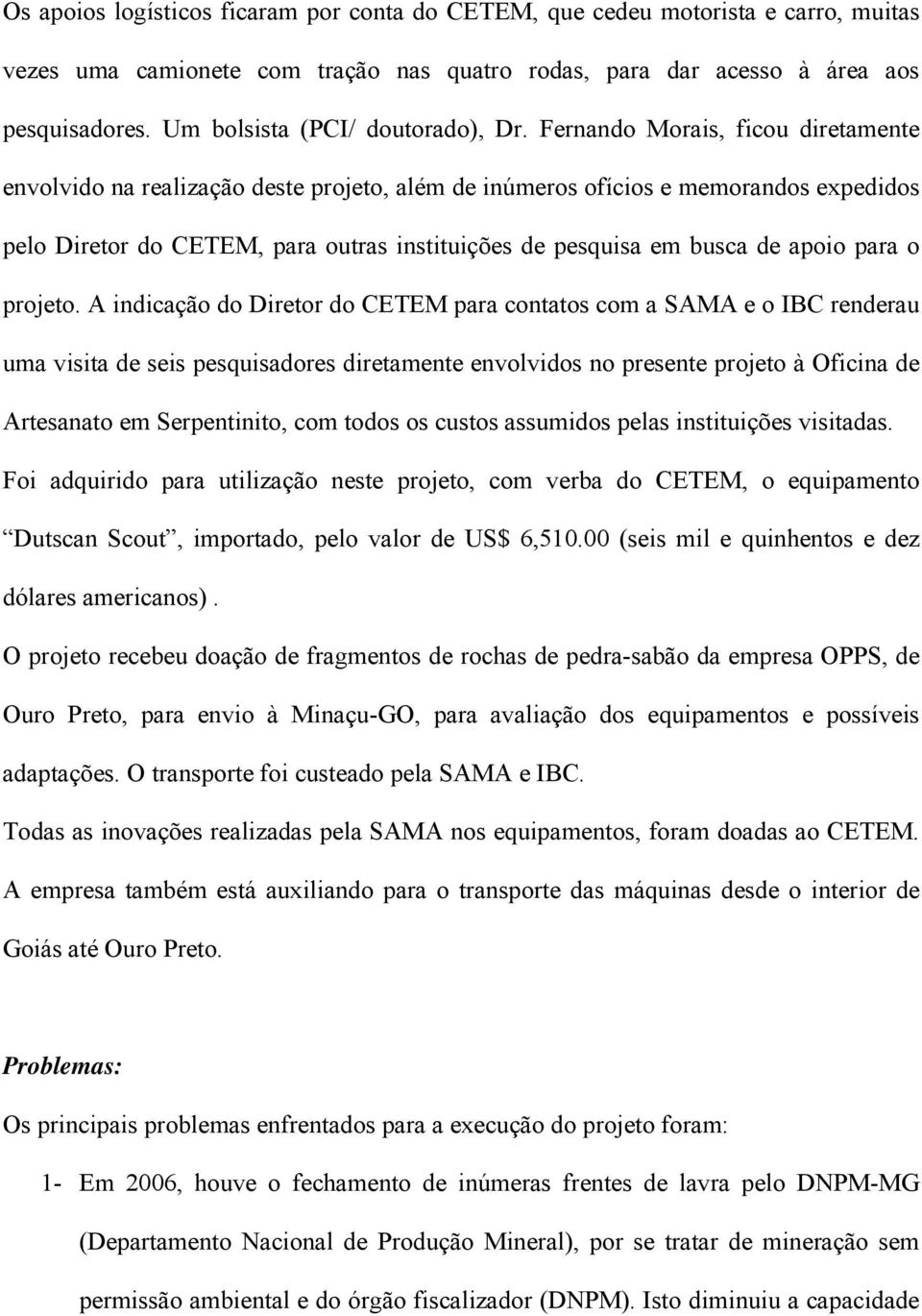 Fernando Morais, ficou diretamente envolvido na realização deste projeto, além de inúmeros ofícios e memorandos expedidos pelo Diretor do CETEM, para outras instituições de pesquisa em busca de apoio