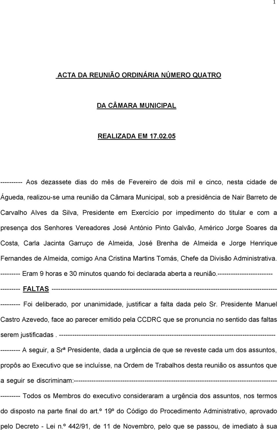 Silva, Presidente em Exercício por impedimento do titular e com a presença dos Senhores Vereadores José António Pinto Galvão, Américo Jorge Soares da Costa, Carla Jacinta Garruço de Almeida, José