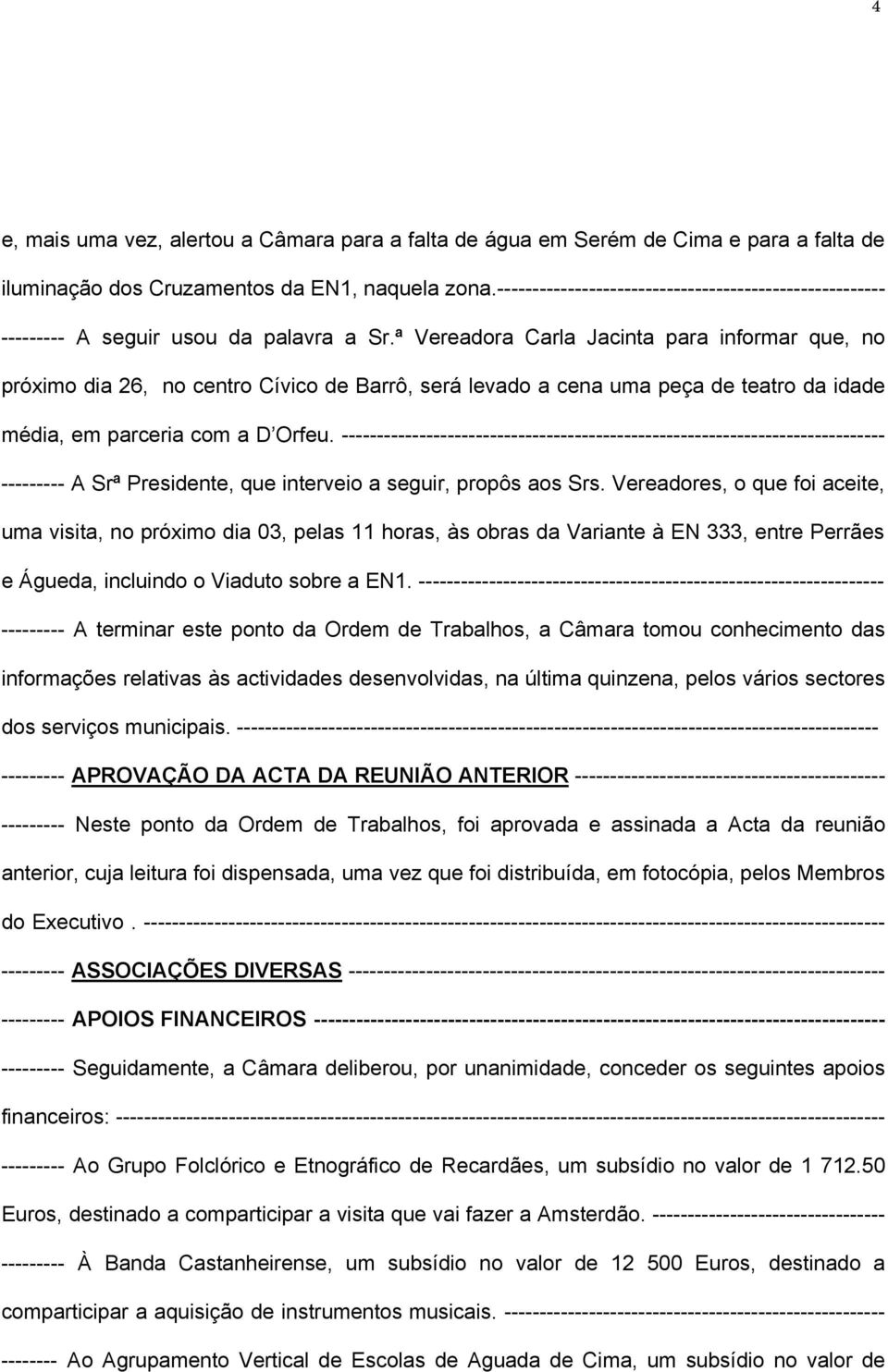 ª Vereadora Carla Jacinta para informar que, no próximo dia 26, no centro Cívico de Barrô, será levado a cena uma peça de teatro da idade média, em parceria com a D Orfeu.