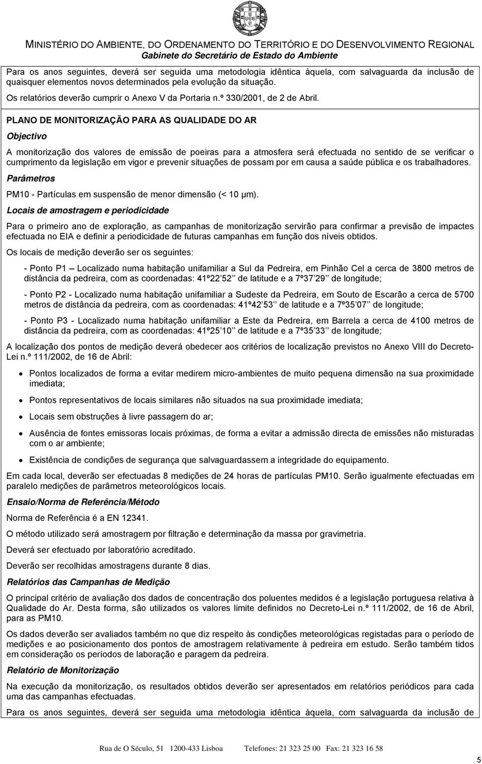 PLANO DE MONITORIZAÇÃO PARA AS QUALIDADE DO AR Objectivo A monitorização dos valores de emissão de poeiras para a atmosfera será efectuada no sentido de se verificar o cumprimento da legislação em