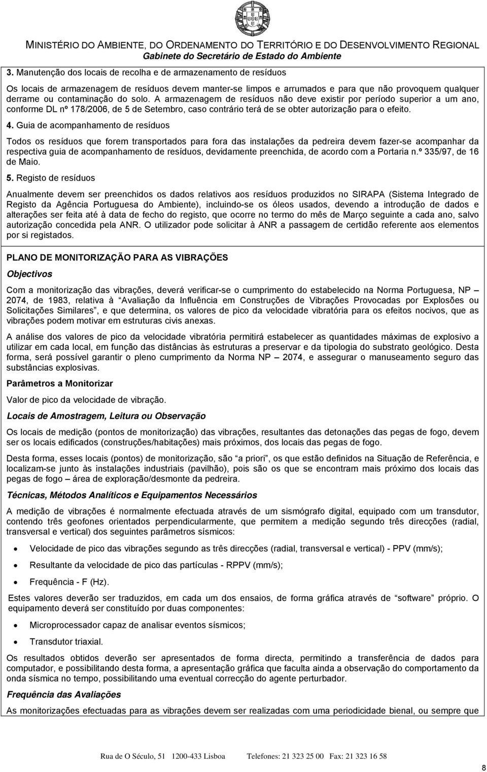 Guia de acompanhamento de resíduos Todos os resíduos que forem transportados para fora das instalações da pedreira devem fazer-se acompanhar da respectiva guia de acompanhamento de resíduos,