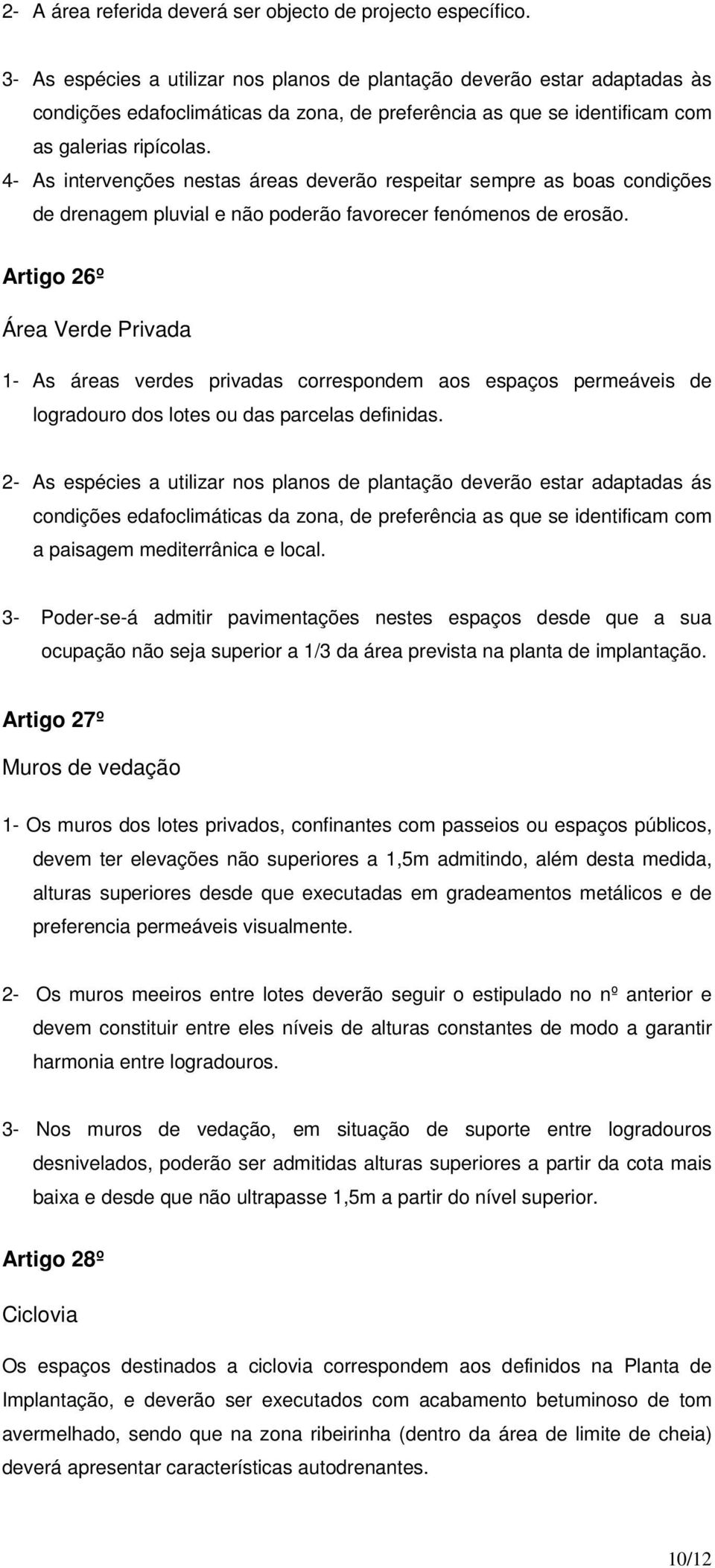 4- As intervenções nestas áreas deverão respeitar sempre as boas condições de drenagem pluvial e não poderão favorecer fenómenos de erosão.