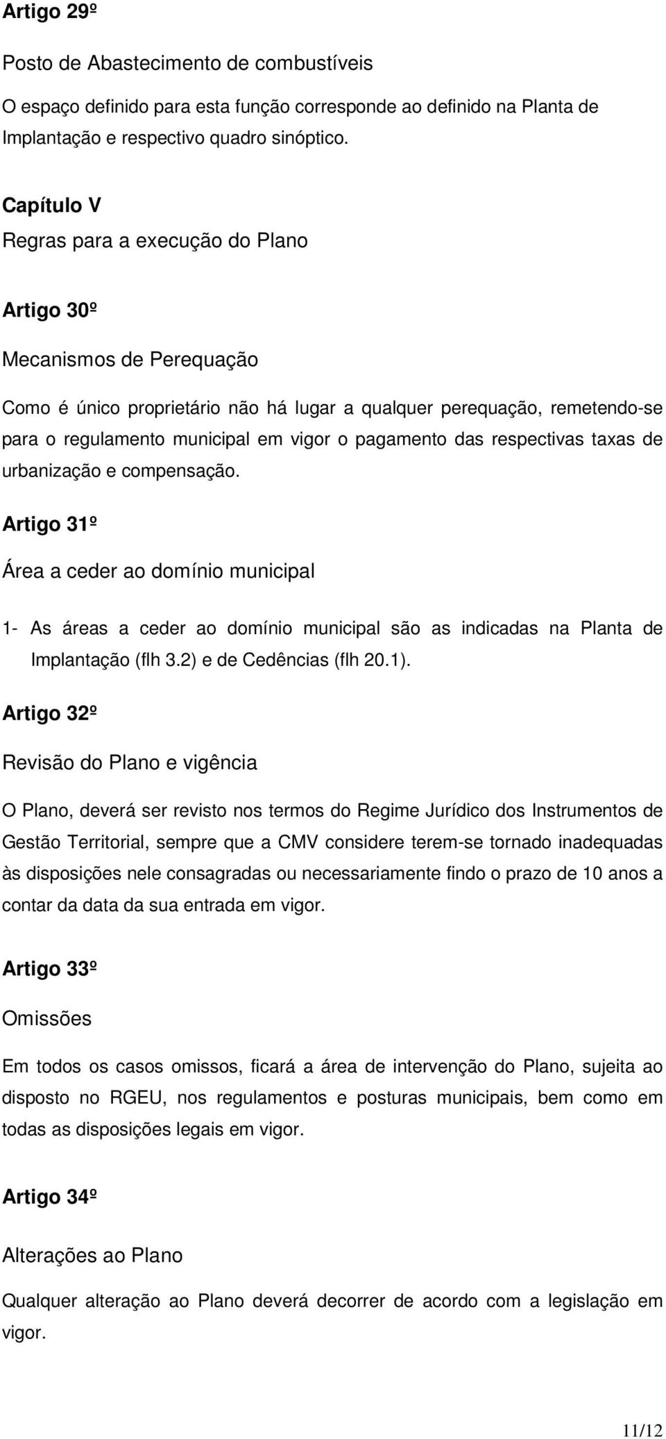 pagamento das respectivas taxas de urbanização e compensação. Artigo 31º Área a ceder ao domínio municipal 1- As áreas a ceder ao domínio municipal são as indicadas na Planta de Implantação (flh 3.