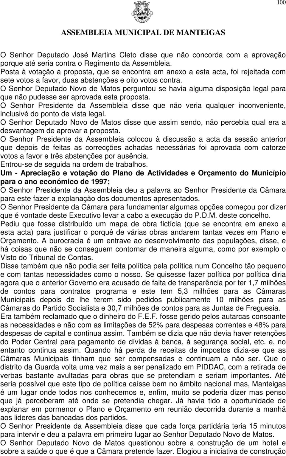 O Senhor Deputado Novo de Matos perguntou se havia alguma disposição legal para que não pudesse ser aprovada esta proposta.