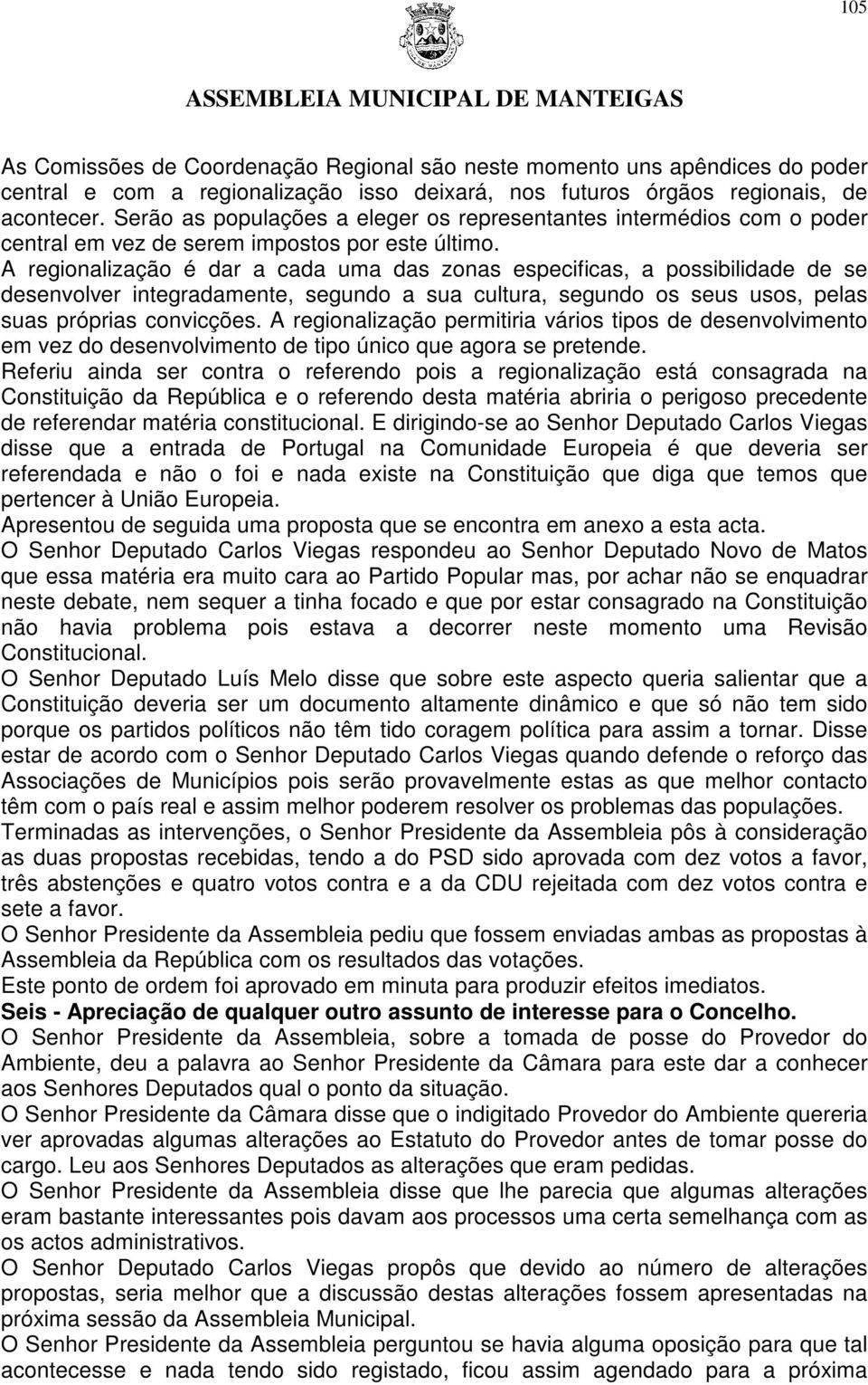 A regionalização é dar a cada uma das zonas especificas, a possibilidade de se desenvolver integradamente, segundo a sua cultura, segundo os seus usos, pelas suas próprias convicções.