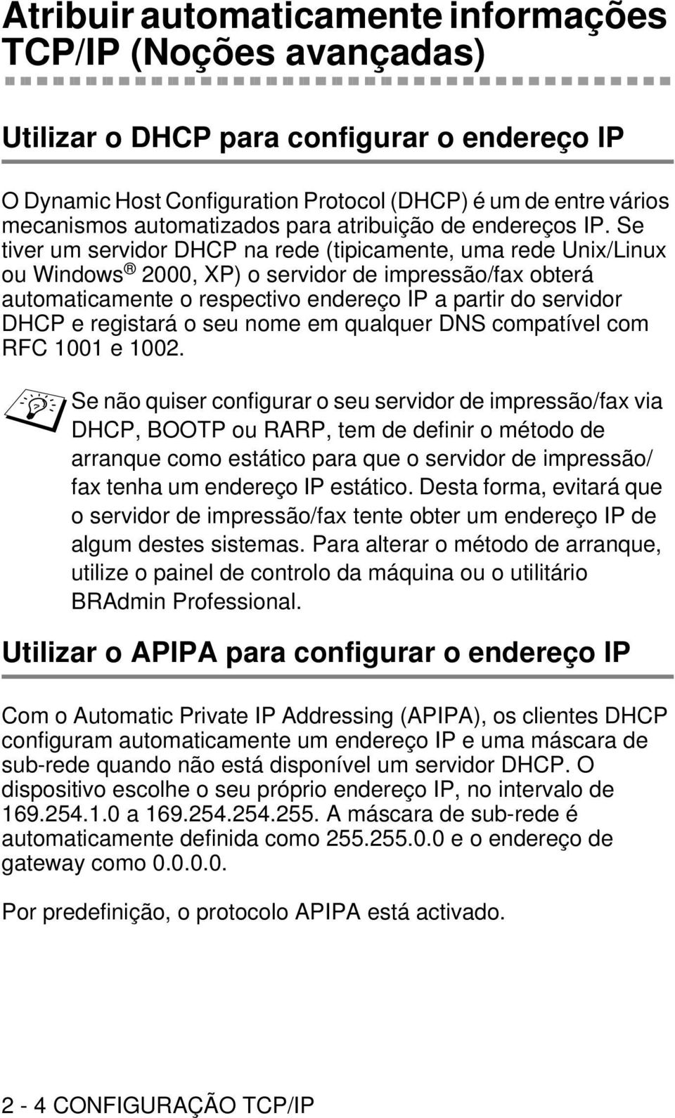 Se tiver um servidor DHCP na rede (tipicamente, uma rede Unix/Linux ou Windows 2000, XP) o servidor de impressão/fax obterá automaticamente o respectivo endereço IP a partir do servidor DHCP e