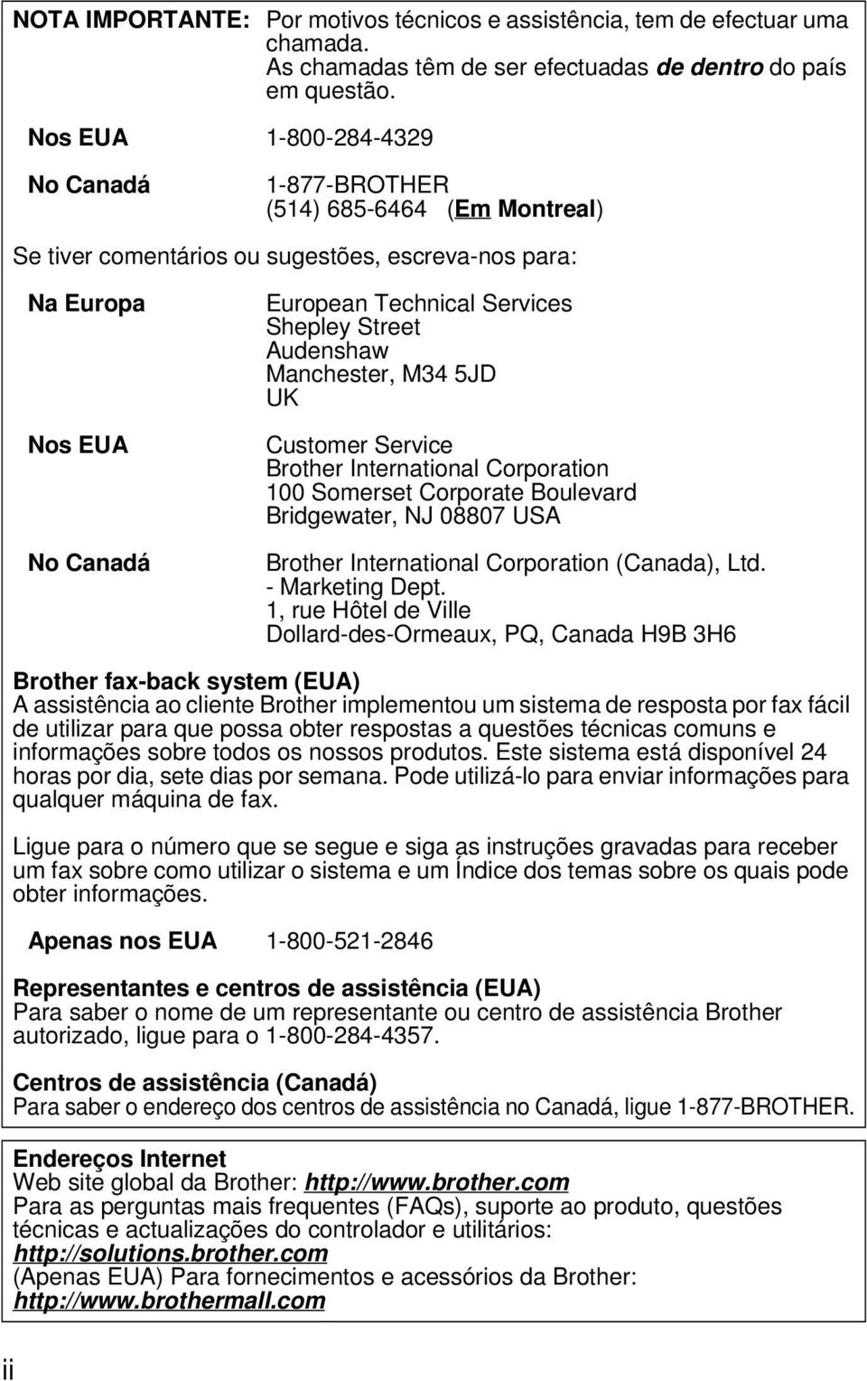 Audenshaw Manchester, M34 5JD UK Customer Service Brother International Corporation 100 Somerset Corporate Boulevard Bridgewater, NJ 08807 USA Brother International Corporation (Canada), Ltd.