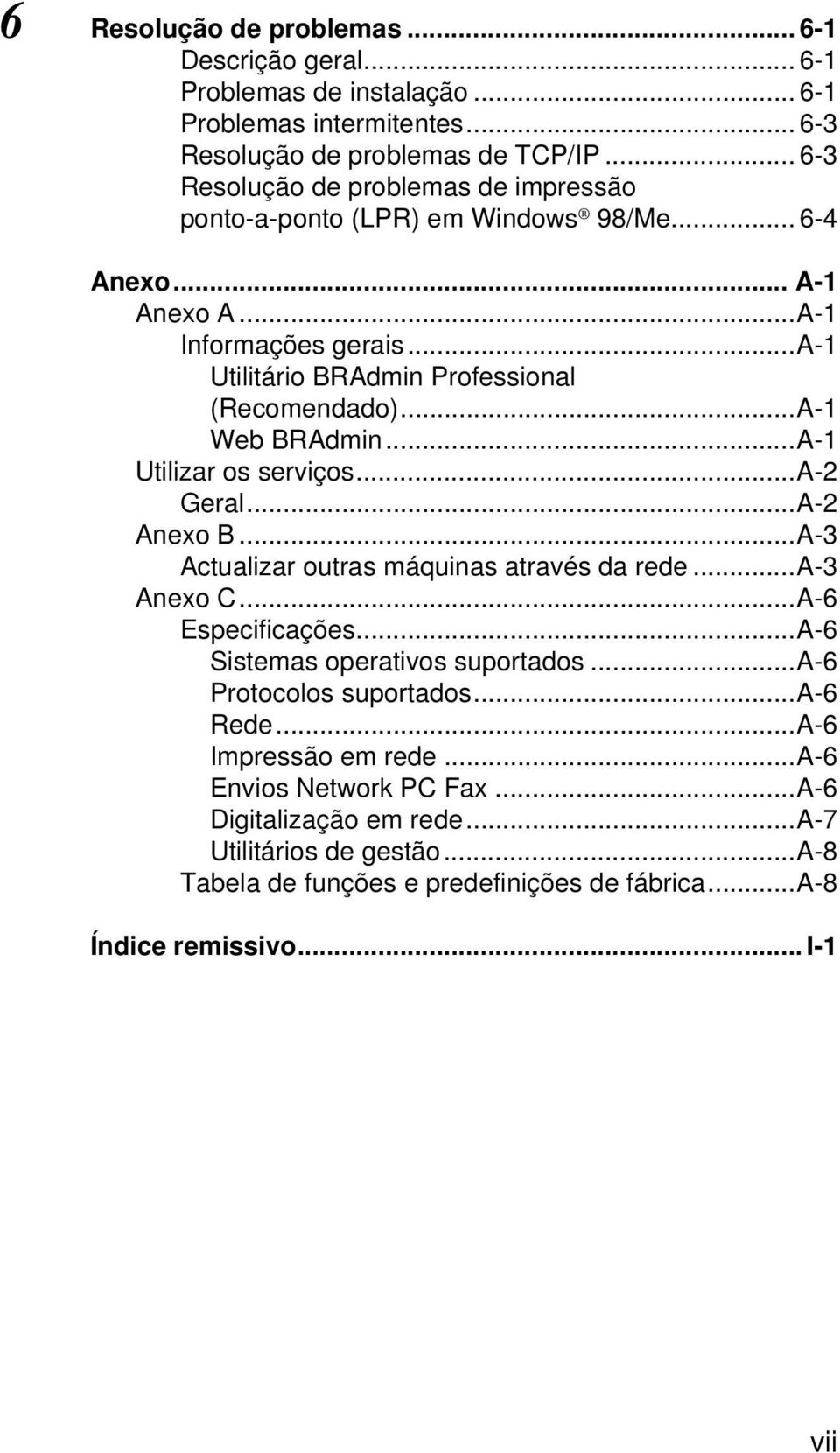 ..A-1 Web BRAdmin...A-1 Utilizar os serviços...a-2 Geral...A-2 Anexo B...A-3 Actualizar outras máquinas através da rede...a-3 Anexo C...A-6 Especificações...A-6 Sistemas operativos suportados.