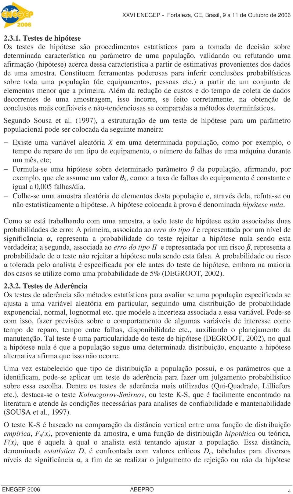 (hipótese) acerca dessa característica a partir de estimativas provenientes dos dados de uma amostra.