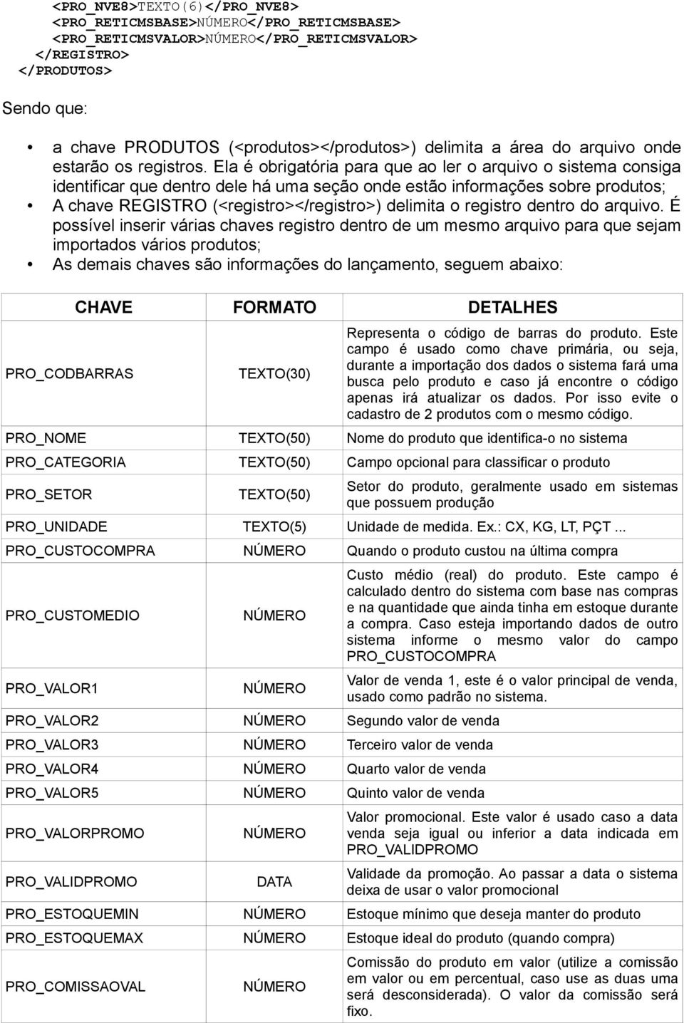 Ela é obrigatória para que ao ler o arquivo o sistema consiga identificar que dentro dele há uma seção onde estão informações sobre produtos; A chave REGISTRO (<registro></registro>) delimita o