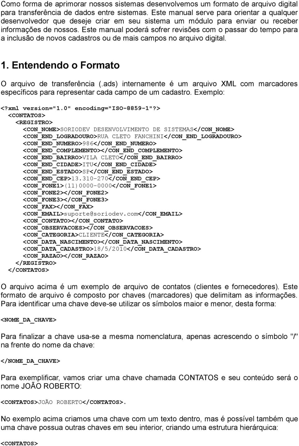 Este manual poderá sofrer revisões com o passar do tempo para a inclusão de novos cadastros ou de mais campos no arquivo digital. 1. Entendendo o Formato O arquivo de transferência (.