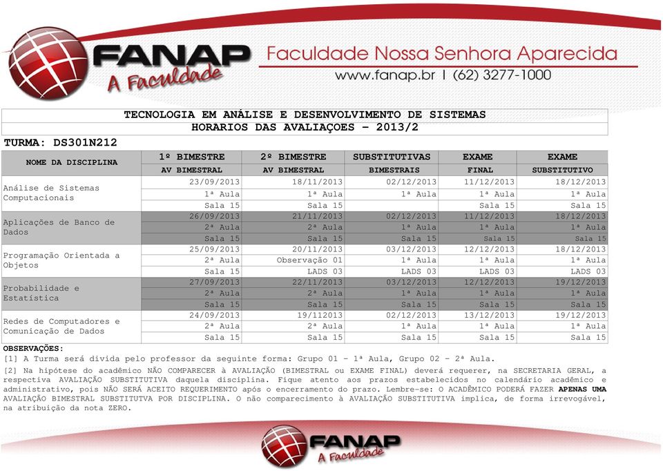 23/09/2013 18/11/2013 02/12/2013 11/12/2013 18/12/2013 1ª Aula 1ª Aula 1ª Aula 1ª Aula 1ª Aula Sala 15 Sala 15 Sala 15 Sala 15 26/09/2013 21/11/2013 02/12/2013 11/12/2013 18/12/2013 Sala 15 Sala 15