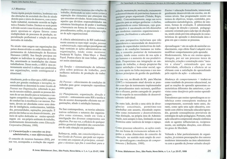 Dstaca-s nst ponto a divisão social suas técnicas do trabalho, nas quais apontam-s alguns fators como multiplicidad d procssos d produção, spcialização profissional criação d novos mrcados d trabalho.