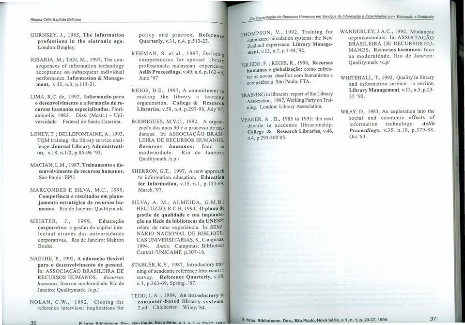 d, 1992, Informação para o dsnvolvimnto a formação d rcursos humanos spcializados. Florianópolis, 1982. Diss. (Mstr.) - Univrsidad Fdral d Santa Catarina. LONEY, T.