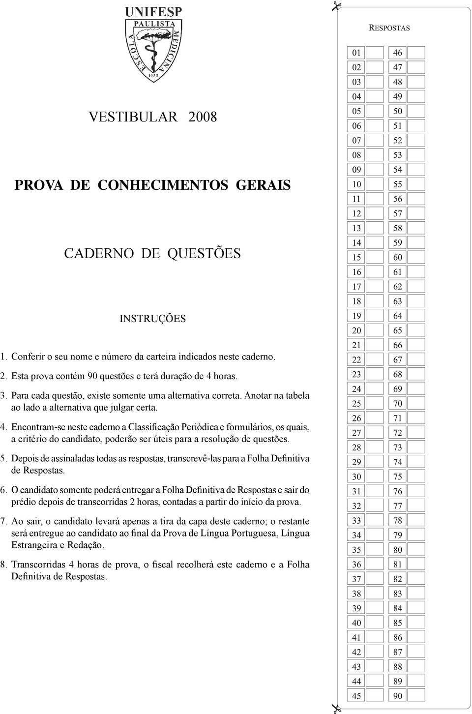 quais, a critério do candidato, poderão ser úteis para a resolução de questões 5 Depois de assinaladas todas as respostas, transcrevê-las para a Folha Definitiva de Respostas 6 O candidato somente