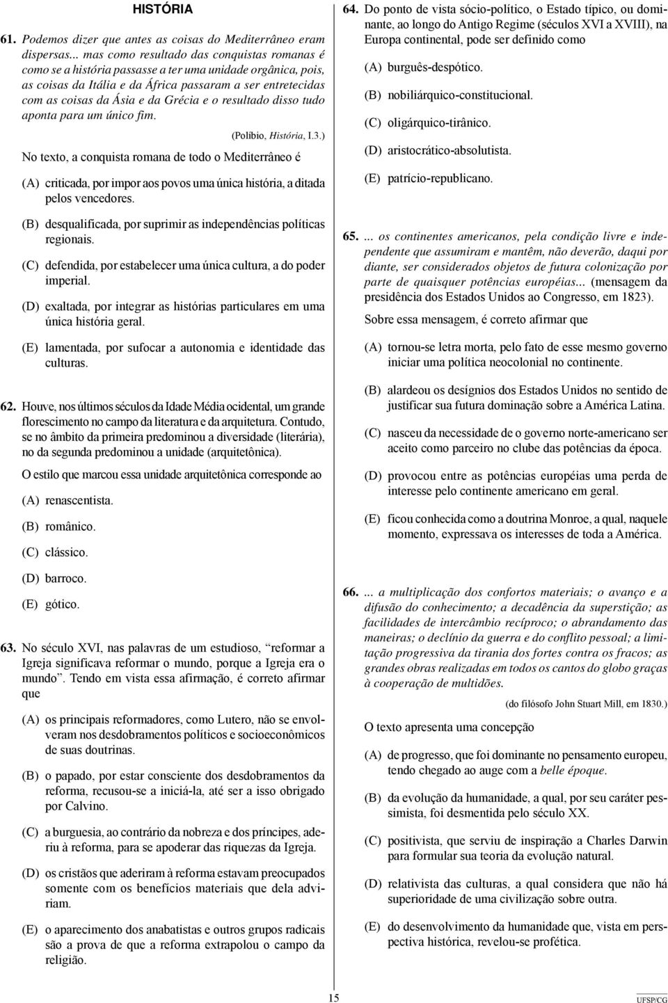 Mediterrâneo é (A) criticada, por impor aos povos uma única história, a ditada pelos vencedores (B) desqualificada, por suprimir as independências políticas regionais (C) defendida, por estabelecer