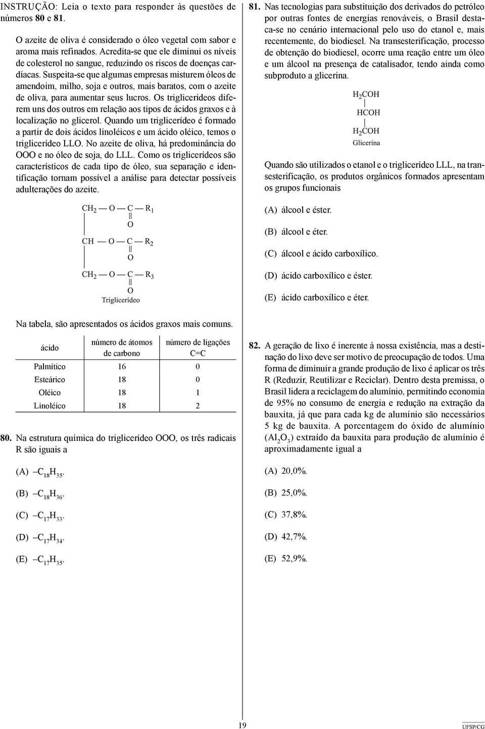 seus lucros Os triglicerídeos diferem uns dos outros em relação aos tipos de ácidos graxos e à localização no glicerol Quando um triglicerídeo é formado a partir de dois ácidos linoléicos e um ácido