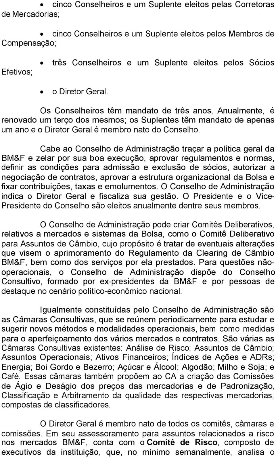 Anualmente, é renovado um terço dos mesmos; os Suplentes têm mandato de apenas um ano e o Diretor Geral é membro nato do Conselho.