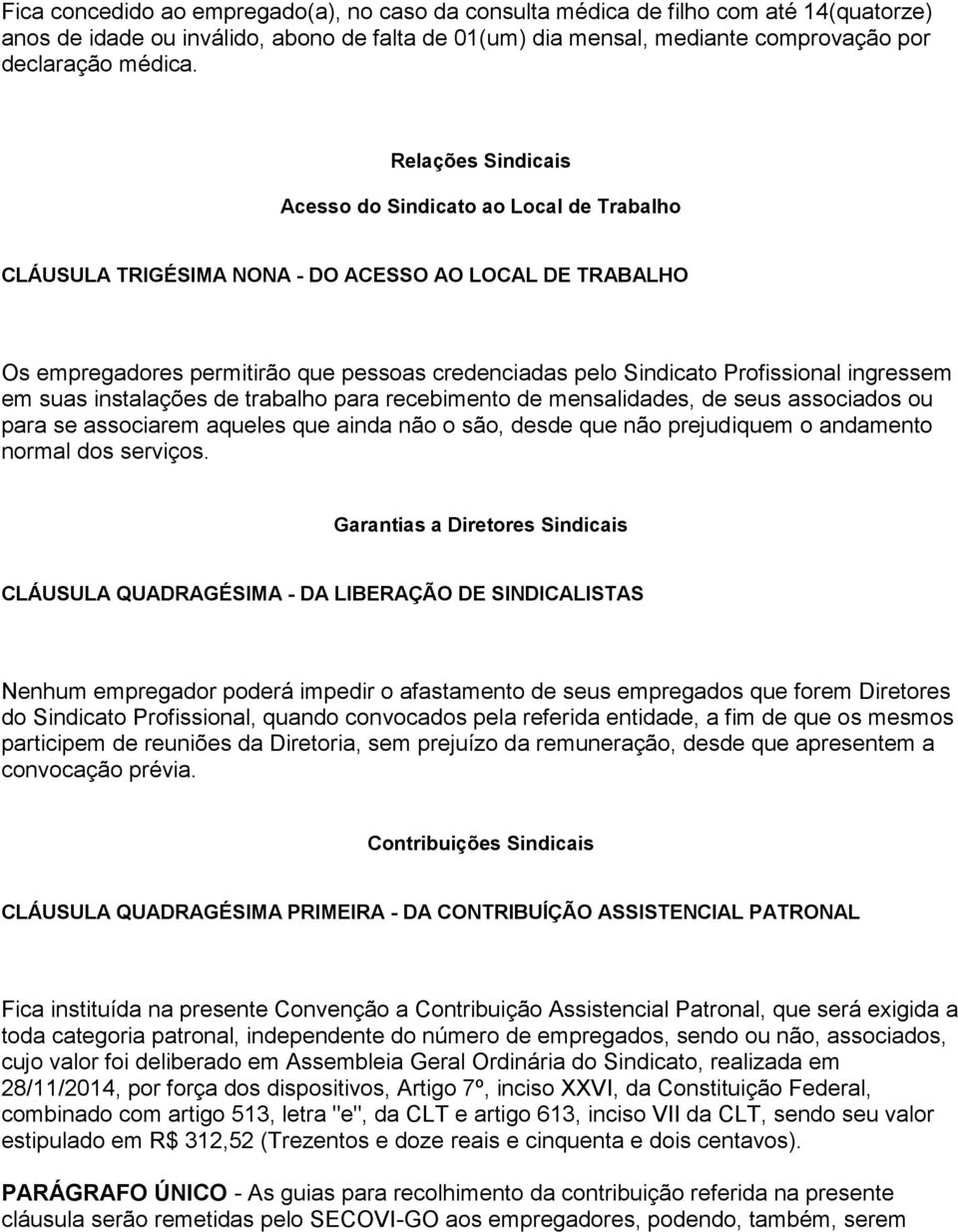 ingressem em suas instalações de trabalho para recebimento de mensalidades, de seus associados ou para se associarem aqueles que ainda não o são, desde que não prejudiquem o andamento normal dos