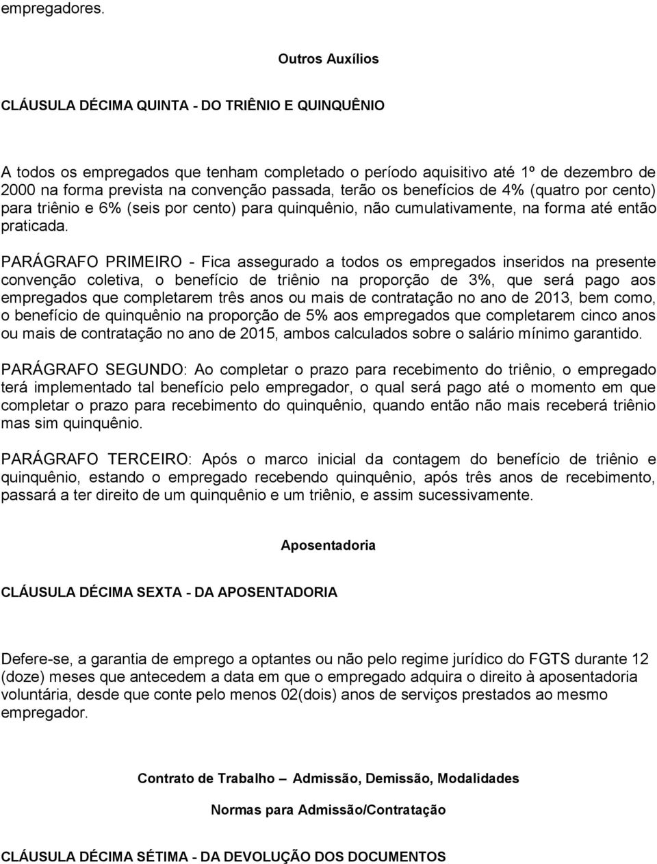 terão os benefícios de 4% (quatro por cento) para triênio e 6% (seis por cento) para quinquênio, não cumulativamente, na forma até então praticada.