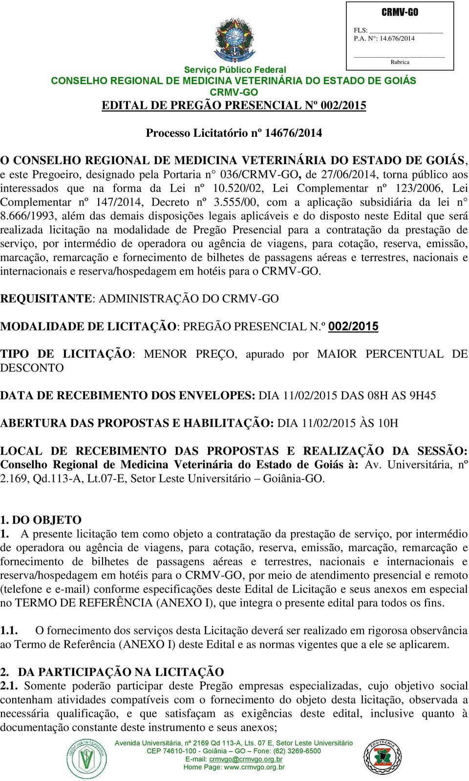 666/1993, além das demais disposições legais aplicáveis e do disposto neste Edital que será realizada licitação na modalidade de Pregão Presencial para a contratação da prestação de serviço, por